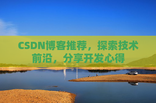 CSDN博客推荐，探索技术前沿，分享开发心得